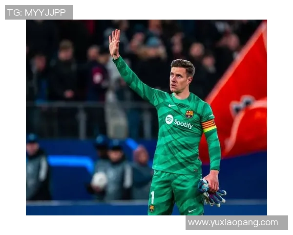 特尔施特根：从巴萨门神到世界顶级门将的传奇之路